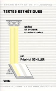 Friedrich von Schiller - TEXTES ESTHETIQUES. - Grâce et dignité et autres textes.