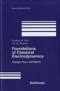 Friedrich W. Hehl et Yuri N. Obukhov - Foundations of Classical Electrodynamics - Charge, Flux, and Metric.