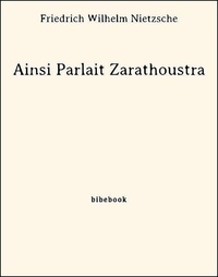 Friedrich Wilhelm Nietzsche - Ainsi Parlait Zarathoustra.
