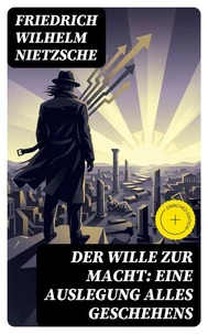 Der Wille zur Macht: Eine Auslegung alles Geschehens
