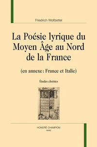 La poésie lyrique du Moyen Age au Nord de la France (en annexe : France et Italie)