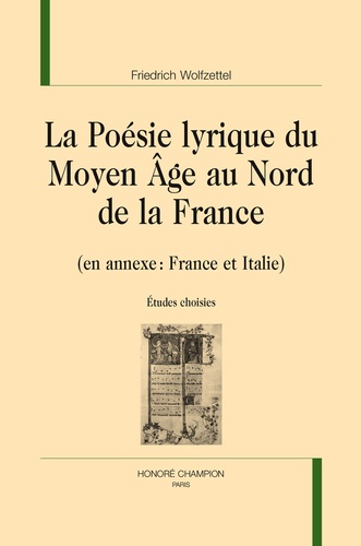 Friedrich Wolfzettel - La poésie lyrique du Moyen Age au Nord de la France (en annexe : France et Italie) - Etudes choisies.
