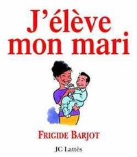 Frigide Barjot - J'élève mon mari.