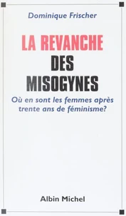 La Revanche Des Misogynes. Ou En Sont Les Femmes Apres Trente Ans De Feminisme ?