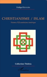 Frithjof Schuon - Christianisme / Islam - Visions d'oecuménisme ésotérique.