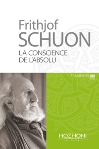 Frithjof Schuon - La conscience de l'absolu - Aphorismes et enseignements spirituels.