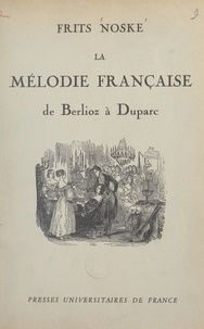 Frits Noske - La mélodie française, de Berlioz à Duparc - Essai de critique historique.