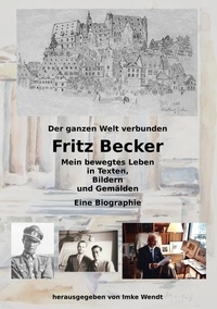 Fritz Becker et Imke Wendt - Fritz Becker - Mein bewegtes Leben - Der ganzen Welt verbunden.