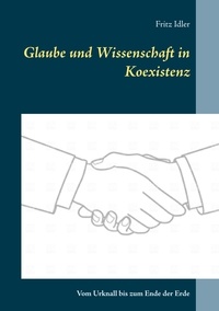 Fritz Idler - Glaube und Wissenschaft in Koexistenz - Vom Urknall bis zum Ende der Erde.