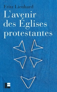 Fritz Lienhard - L'avenir des Eglises protestantes - Evolutions religieuses et communication de l'Evangile.