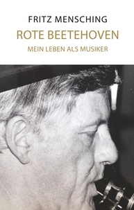 Fritz Mensching et Lars Röper - Rote Beetehoven - Mein Leben als Musiker.
