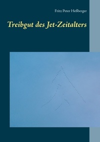 Fritz Peter Heßberger - Treibgut des Jet-Zeitalters.