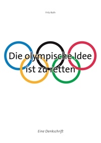 Fritz Roth - Die olympische Idee ist zu retten - Eine Denkschrift.