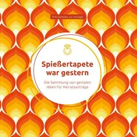 Spießertapete war gestern: Die Sammlung von genialen Ideen für Heiratsanträge