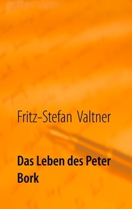 Fritz-Stefan Valtner - Das Leben des Peter Bork.