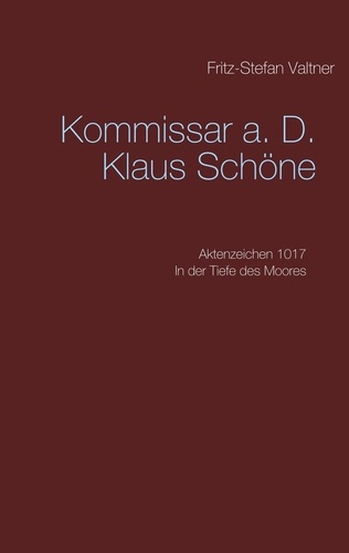 Komissar a. D. Klaus Schöne. Aktenzeichen 1017 In der Tiefe des Moores