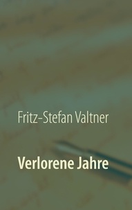 Fritz-Stefan Valtner - Verlorene Jahre.