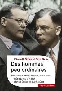 Fritz Stern et Elizabeth Sifton - Des hommes peu ordinaires - Dietrich Bonhoeffer et Hans von Dohnanyi, résistants à Hitler dans l'Eglise et dans l'Etat.