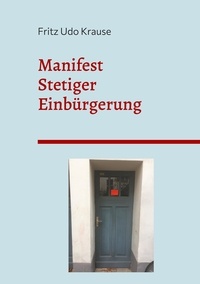 Fritz Udo Krause - Manifest stetiger Einbürgerung.
