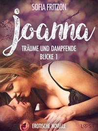 Joanna – Träume und dampfende Blicke 1 - Erotische Novelle
