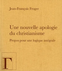Une nouvelle apologie du christianisme, propos pour une logique intégrale
