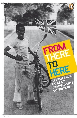 From There to Here - 16 True Tales of Immigration to Britain.