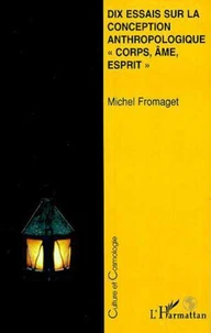 Dix Essais Sur La Conception Anthropologique "Corps, Ame, Esprit"