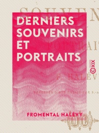 Fromental Halévy - Derniers souvenirs et portraits.