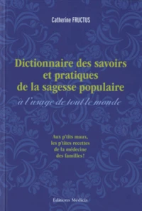 Dictionnaire des savoirs et des pratiques de la sagesse populaire à l'usage de tout le monde
