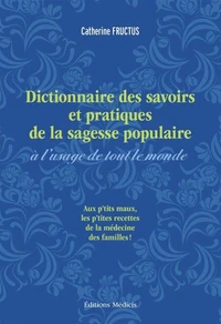 Dictionnaire des savoirs et pratiques de la sagesse populaire à l'usage de tout le monde