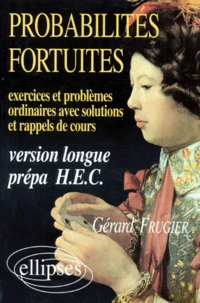Probabilites Fortuites. Exercices & Problemes Ordinaires Avec Solutions Et Rappels De Cours, Version Longue Prepa H.E.C.
