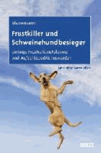 Frustkiller und Schweinehundbesieger - Geringe Frustrationstoleranz und Aufschieberitis loswerden. Mit Online-Materialien..