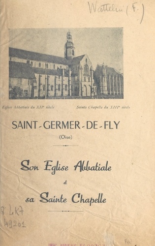 Saint-Germer-de-Fly, Oise. Son église abbatiale et sa sainte chapelle