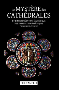 Le mystère des cathédrales et l’interprétation ésotérique des symboles hermétiques du Grand-Oeuvre