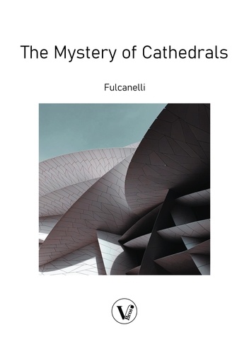 The Mystery of Cathedrals. The esoteric interpretation of the hermetic symbols of the great work