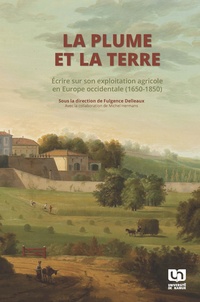Fulgence Delleaux - La plume et la terre - Ecrire sur son exploitation agricole en Europe occidentale (1650-1850).