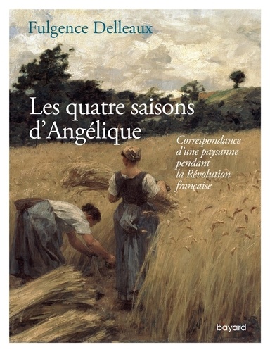 Les quatre saisons d'Angélique. Correspondance d'une paysanne pendant la Révolution française