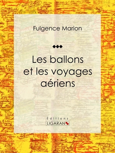 Fulgence Marion et Paul Sellier - Les ballons et les voyages aériens - Enyclopédie sur les moyens de transports.