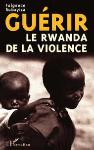 GUERIR LE RWANDA DE LA VIOLENCE.