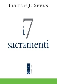 Fulton John Sheen - I 7 sacramenti.