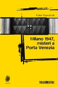Fulvio Capezzuoli - Milano 1947, misteri a Porta Venezia.