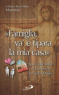 Fulvio Mannoia et Anna Maria Mannoia - "Famiglia, va' e ripara la mia casa" - Sposi sulle orme di Francesco e Chiara d’Assisi.