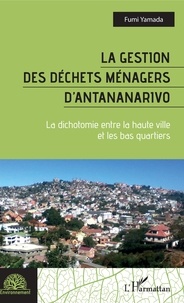 Fumi Yamada - La gestion des déchets ménagers d'Antananarivo - La dichotomie entre la haute ville et les bas quartiers.