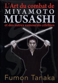 Fumon Tanaka - L'art du combat de Miyamoto Musashi et des autres samouraïs célèbres.