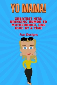 Yo Mama! Yo Mama's Greatest Hits: Bringing Humor to Motherhood, One Joke at a Time