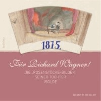 Für Richard Wagner! - Die »Rosenstöcke-Bilder« seiner Tochter Isolde.