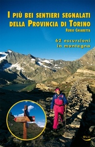 Furio Chiaretta - I più bei sentieri segnalati della Provincia di Torino - 62 escursioni in montagna.