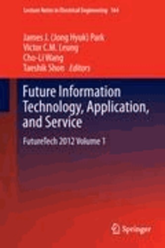 James (Jong Hyuk) Park - Future Information Technology, Application, and Service - FutureTech 2012 Volume 1.