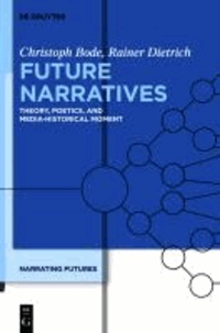 Future Narratives - Theory, Poetics, and Media-Historical Moment.