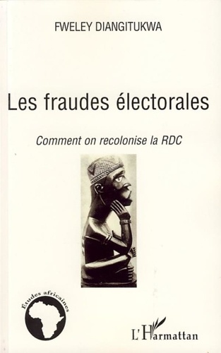 Fweley Diangitukwa - Les fraudes électorales - Comment on recolonise la RDC.